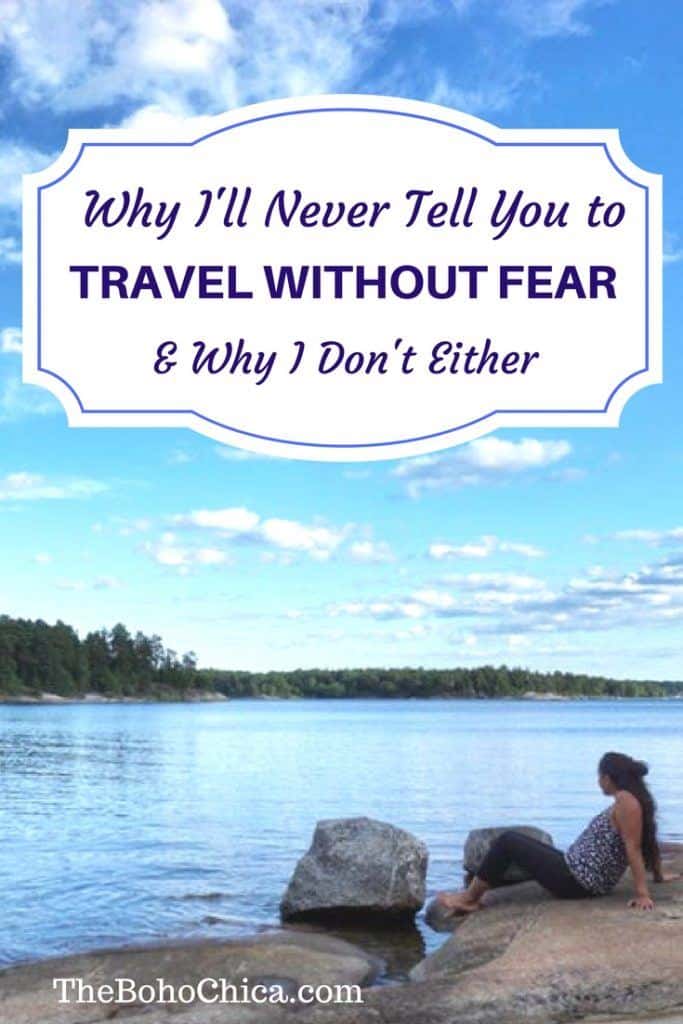 Why I'll never tell you to travel without fear and why you shouldn't be ashamed of your fear of terrorism attacks, flying, solo travel, & travel anxieties. 